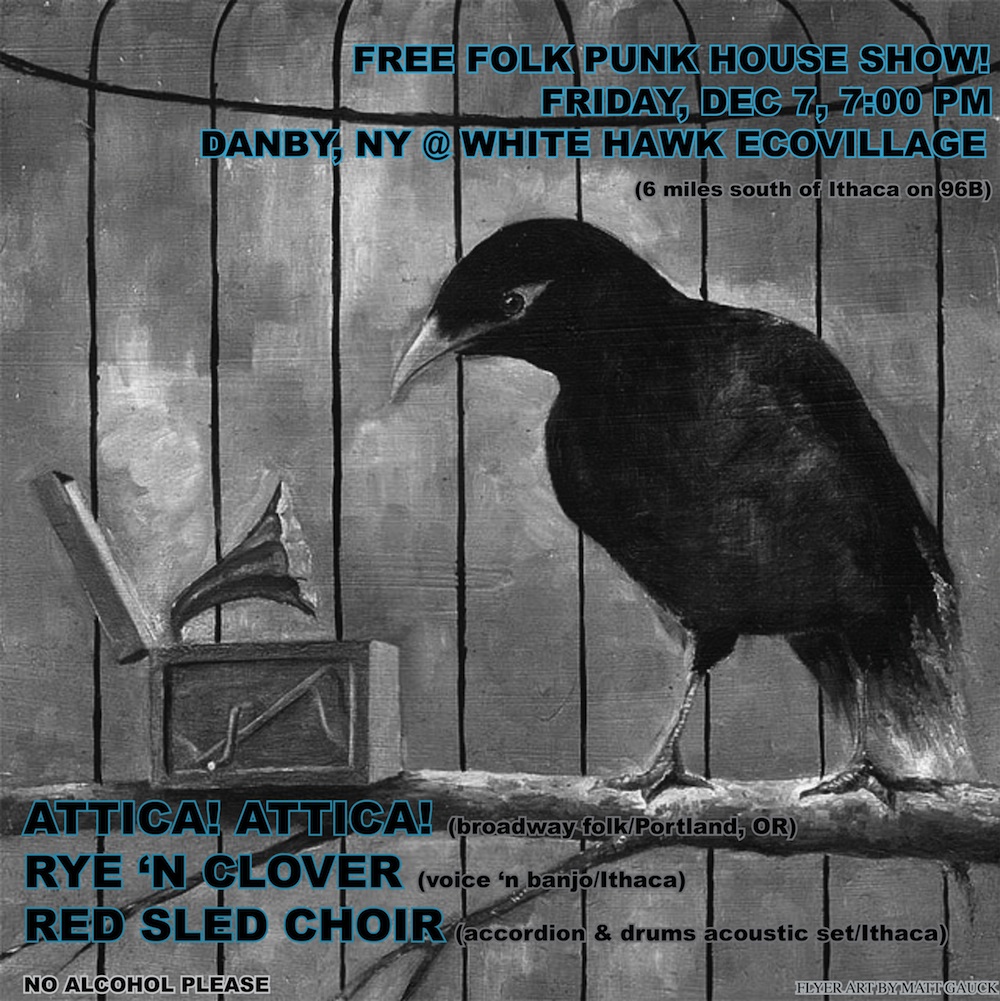 Ithaca Show Is ON! (Okay, it’s actually in Danby, just outside of Ithaca.) An old friend recently moved to town and offered to open his home for the show. I am super-excited about this. Two great local performers are joining the fun, and it should be a blast. Thanks to the incomparably generous Matt Gauck for letting me poach his artwork for this weird-looking flyer. If you come to this show, consider sticking around town for the huge Big Day In show the following day. Fire When Ready (reunion!), Oscar Albis Rodriguez, Batista, Summer People, and a lot of other great bands for only 5 bucks!